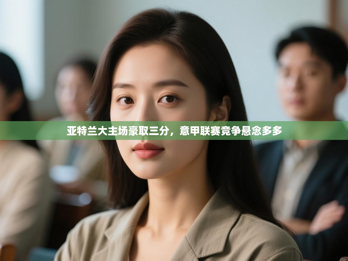 亚特兰大主场豪取三分,意甲联赛竞争悬念多多 第1张